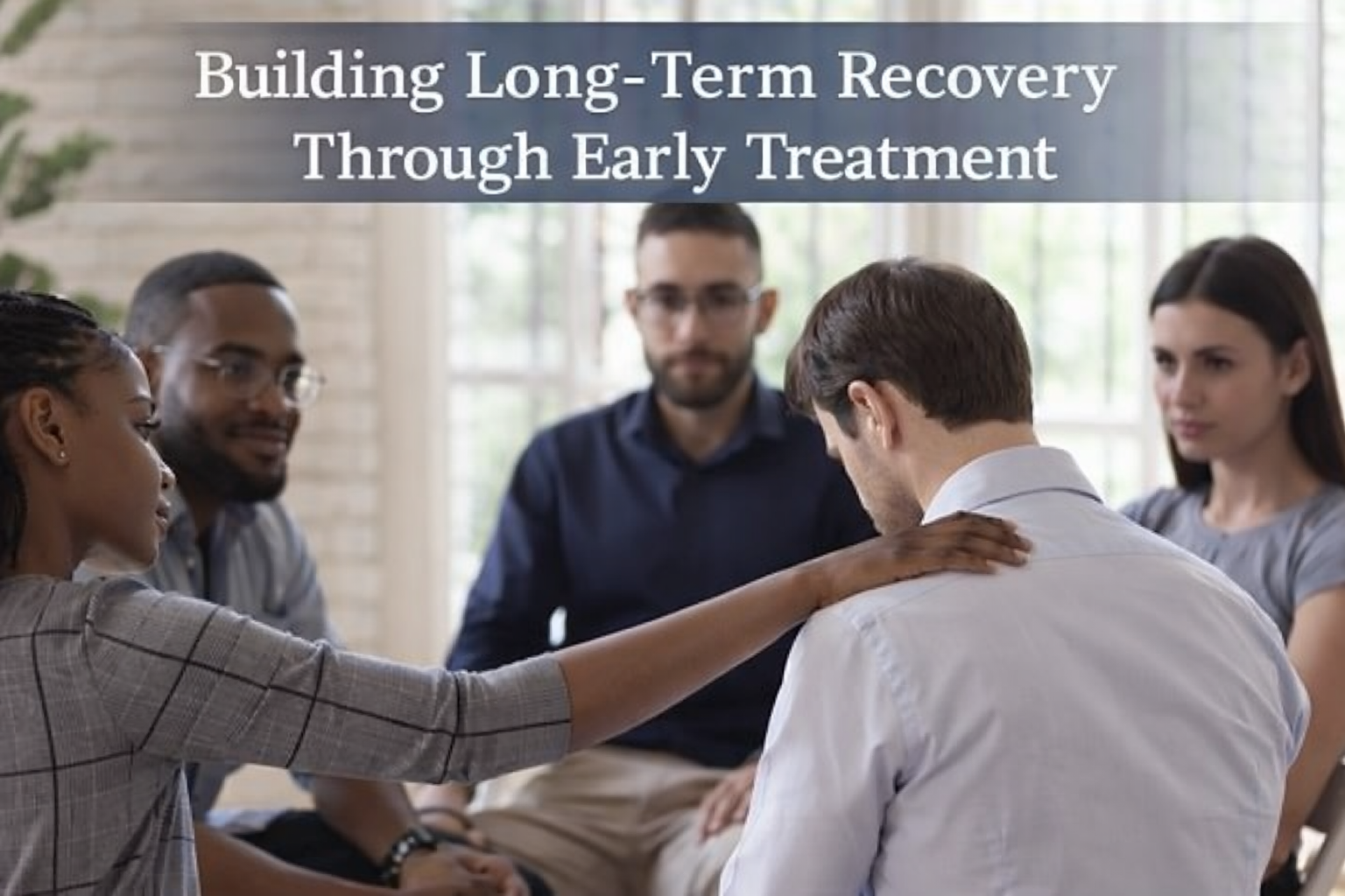 Building Long-Term Recovery Through Early Treatment