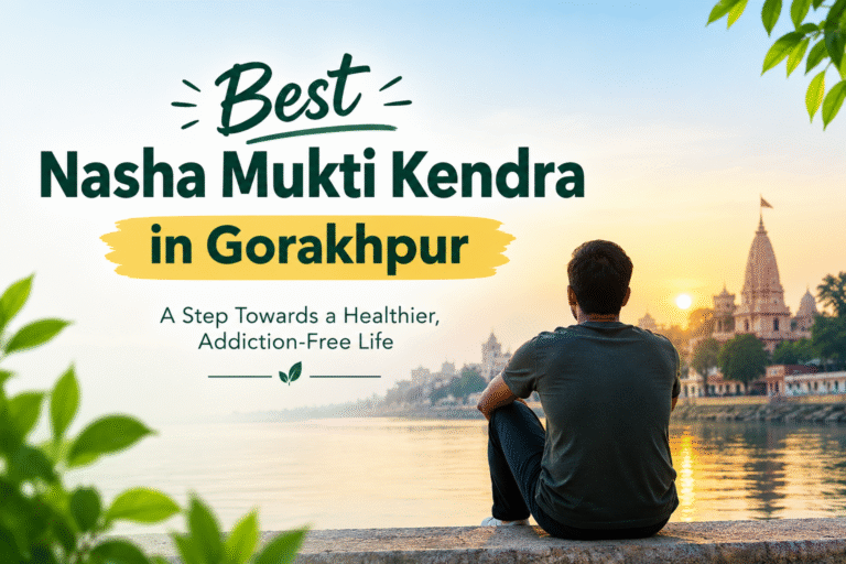 Best Nasha Mukti Kendra In Gorakhpur